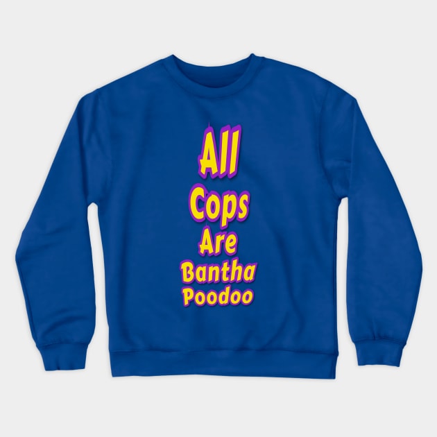 All Cops Are Bantha Poodoo Crewneck Sweatshirt by Elvira Khan